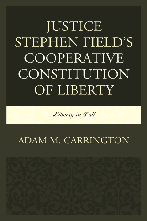 Cover image for book Justice Stephen Field's Cooperative Constitution of Liberty