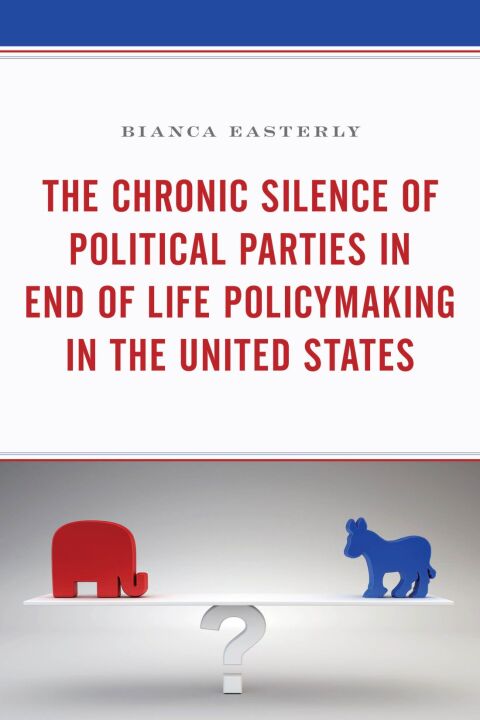 Cover image for book The Chronic Silence of Political Parties in End of Life Policymaking in the United States