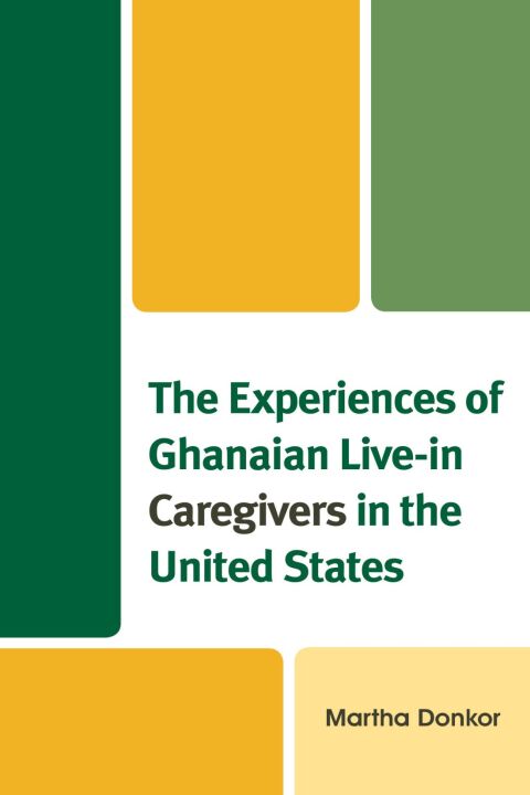 Cover image for book The Experiences of Ghanaian Live-in Caregivers in the United States