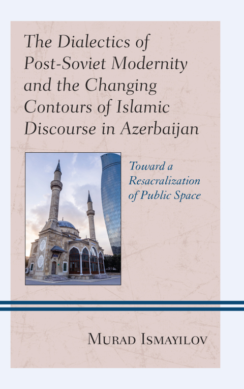 Cover image for book The Dialectics of Post-Soviet Modernity and the Changing Contours of Islamic Discourse in Azerbaijan
