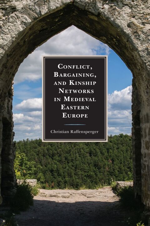 Cover image for book Conflict, Bargaining, and Kinship Networks in Medieval Eastern Europe