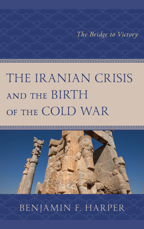 The Iranian Crisis and the Birth of the Cold War 