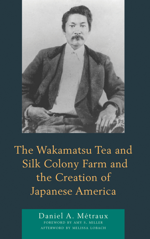 Cover image for book The Wakamatsu Tea and Silk Colony Farm and the Creation of Japanese America