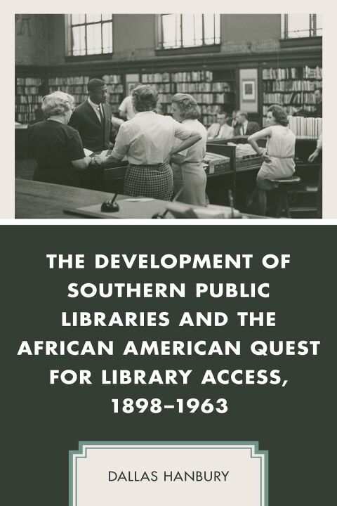 Cover image for book The Development of Southern Public Libraries and the African American Quest for Library Access, 1898–1963