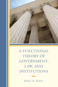 Cover image: A Functional Theory of Government, Law, and Institutions 9781498587020