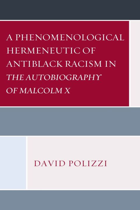 Cover image for book A Phenomenological Hermeneutic of Antiblack Racism in The Autobiography of Malcolm X
