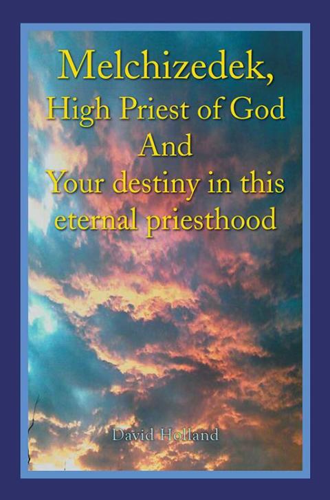 Cover image for book Melchizedek, High Priest of God and Your Destiny in This Eternal Priesthood