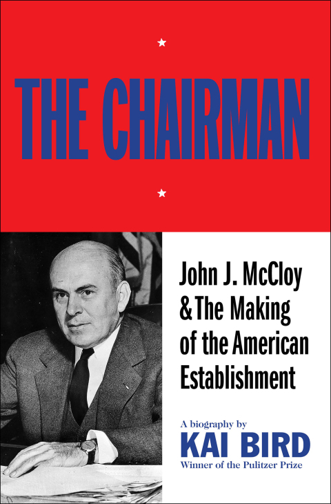 Cover image for book The Chairman: John J McCloy & The Making of the American Establishment