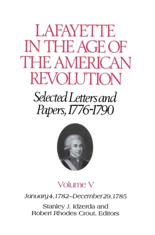 Lafayette in the Age of the American Revolution—Selected Letters and Papers, 1776–1790