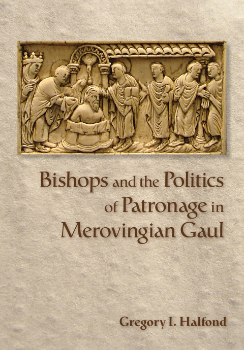 Cover image for book Bishops and the Politics of Patronage in Merovingian Gaul