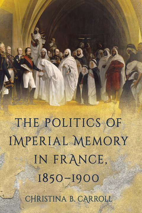 Cover image for book The Politics of Imperial Memory in France, 1850–1900