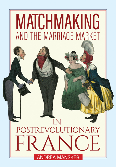 Cover image for book Matchmaking and the Marriage Market in Postrevolutionary France