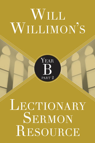 Will Willimon's Lectionary Sermon Resource: Year B Part 2