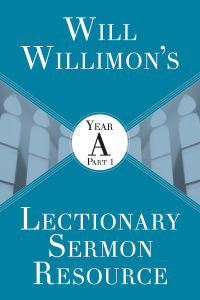 Cover image: Will Willimons Lectionary Sermon Resource: Year A Part 1 9781501847509
