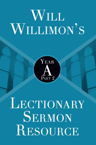 Will Willimon's Lectionary Sermon Resource: Year A Part 2