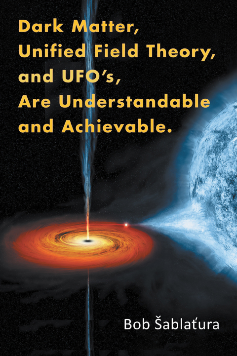 Cover image for book Dark Matter, Unified Field Theory, and Ufo’S, Are Understandable and Achievable.