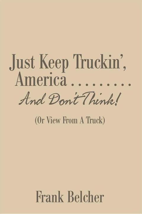 Cover image for book Just Keep Truckin’, America . . . . . . . . . and Don’T Think!
