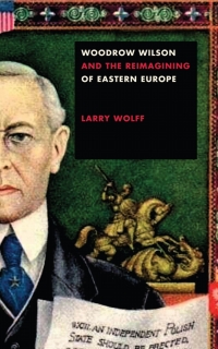 صورة الغلاف: Woodrow Wilson and the Reimagining of Eastern Europe 1st edition 9781503611191
