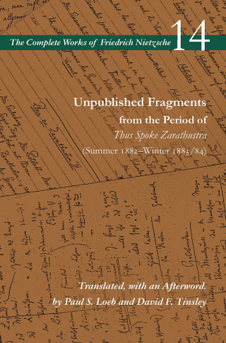 Unpublished Fragments from the Period of Thus Spoke Zarathustra (Summer 1882–Winter 1883/84)