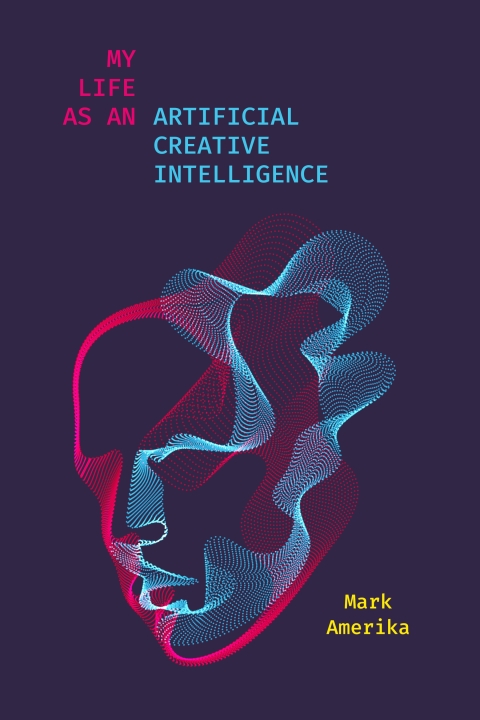 Cover image for book My Life as an Artificial Creative Intelligence