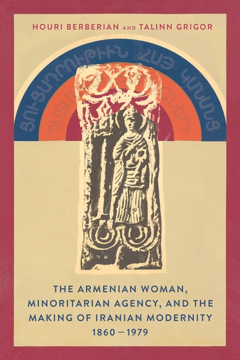Cover image for book The Armenian Woman, Minoritarian Agency, and the Making of Iranian Modernity, 1860–1979
