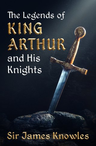 The Legends of King Arthur and His Knights