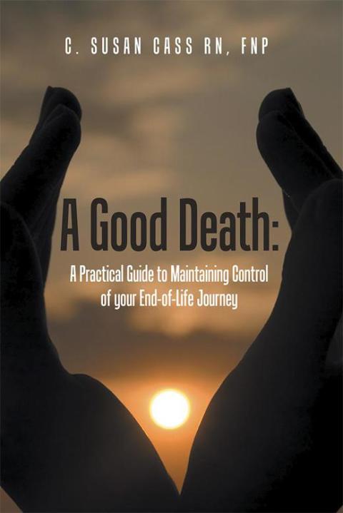 Cover image for book A Good Death:  a Practical Guide to Maintaining Control of Your End-Of-Life Journey