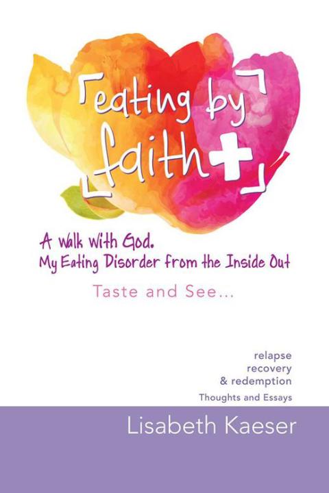 Cover image for book Eating by Faith: a Walk with God.  My Eating Disorder from the Inside Out