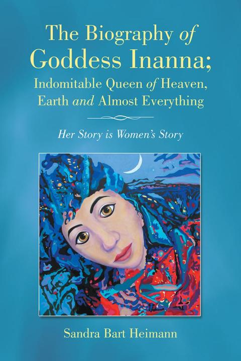 Cover image for book The Biography of Goddess Inanna; Indomitable Queen of Heaven, Earth and Almost Everything