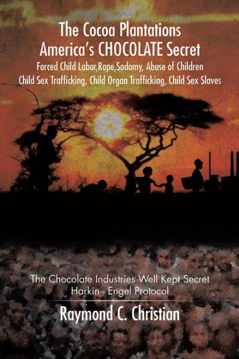 Cover image for book The Cocoa Plantations America’S Chocolate Secret Forced Child Labor, Rape, Sodomy, Abuse of Children, Child Sex Trafficking, Child Organ Trafficking, Child Sex Slaves