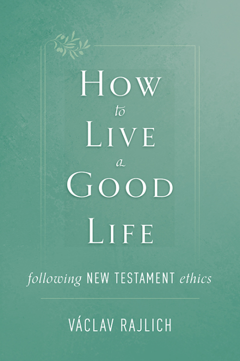 Cover image for book How to Live a Good Life Following New Testament Ethics