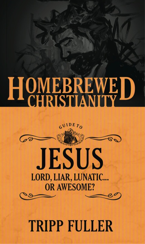 Cover image for book The Homebrewed Christianity Guide to Jesus: Lord, Liar, Lunatic . . . Or Awesome?