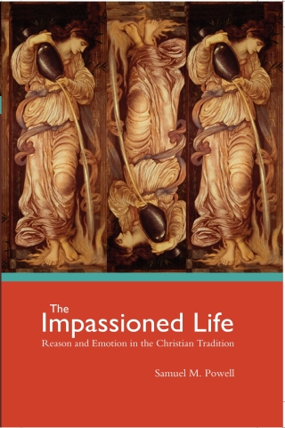 The Impassioned Life: Reason and Emotion in the Christian Tradition