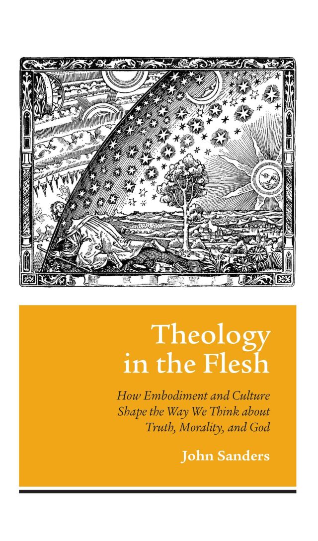 Theology in the Flesh: How Embodiment and Culture Shape the Way We Think about Truth, Morality, and God