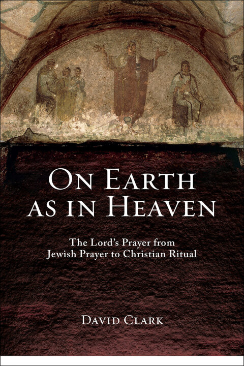 Cover image for book On Earth as in Heaven: The Lord's Prayer from Jewish Prayer to Christian Ritual