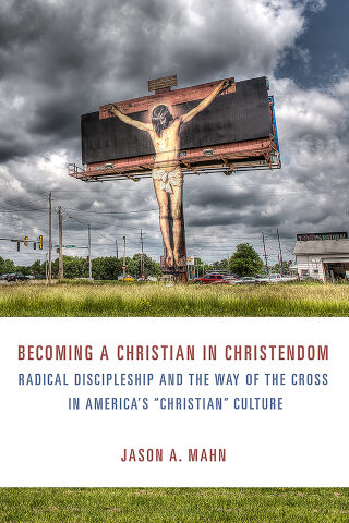 Becoming a Christian In Christendom: Radical Discipleship and the Way of the Cross in America's "Christian" Culture