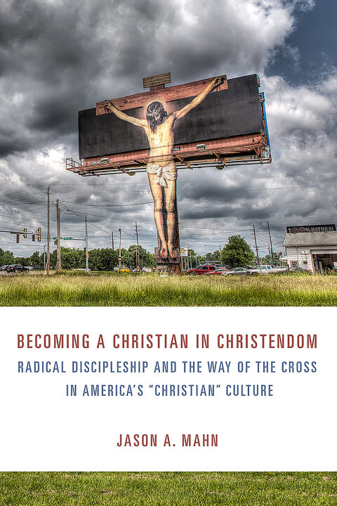 Cover image for book Becoming a Christian In Christendom: Radical Discipleship and the Way of the Cross in America's "Christian" Culture