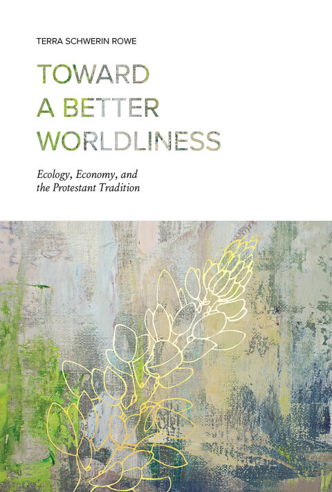 Cover image for book Toward a Better Worldliness: Ecology, Economy, and the Protestant Tradition
