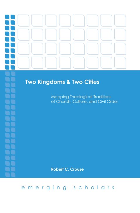 Cover image for book Two Kingdoms & Two Cities: Mapping Theological Traditions of Church, Culture, and Civil Order