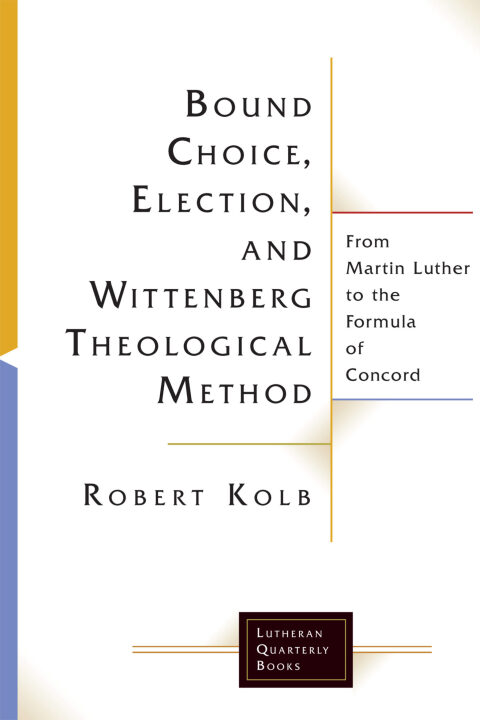 Cover image for book Bound Choice, Election, and Wittenberg Theological Method: From Martin Luther to the Formula of Concord
