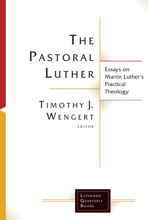 Cover image for book The Pastoral Luther: Essays on Martin Luthers Practical Theology