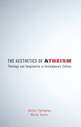 The Aesthetics of Atheism: Theology and Imagination in Contemporary Culture