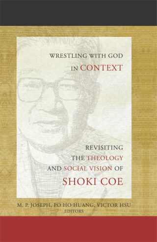 Wrestling with God in Context: Revisiting the Theology and Social Vision of Shoki Coe