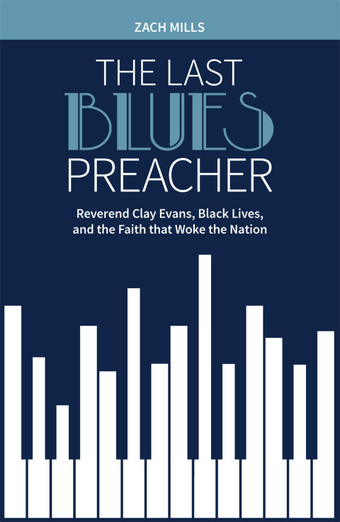 Cover image for book The Last Blues Preacher: Reverend Clay Evans, Black Lives, and the Faith that Woke the Nation