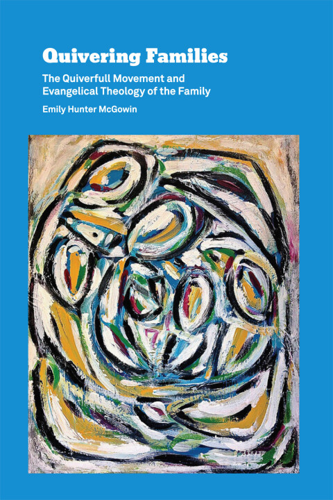 Cover image for book Quivering Families: The Quiverfull Movement and Evangelical Theology of the Family