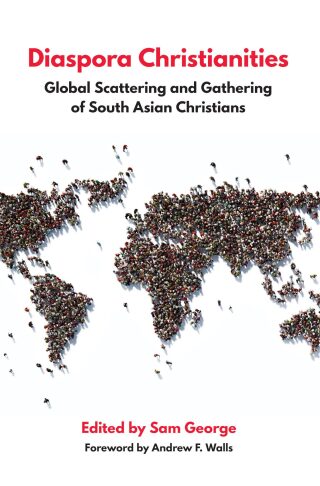 Diaspora Christianities: Global Scattering and Gathering of South Asian Christians