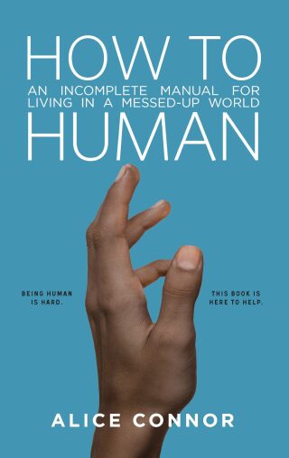 How to Human: An Incomplete Manual for Living in a Messed-Up World