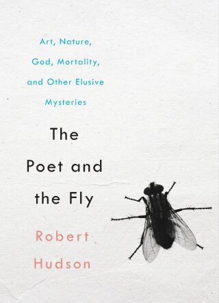 The Poet and the Fly: Art, Nature, God, Mortality, and Other Elusive Mysteries