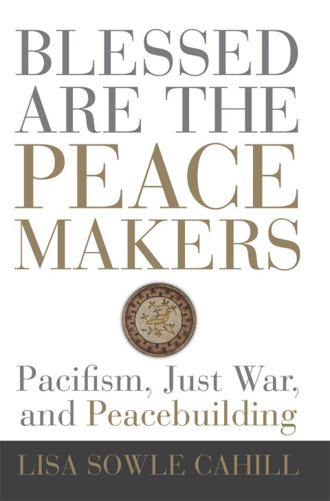 Cover image for book Blessed Are the Peacemakers: Pacifism, Just War, and Peacebuilding