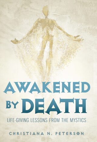 Awakened by Death: Life-Giving Lessons from the Mystics